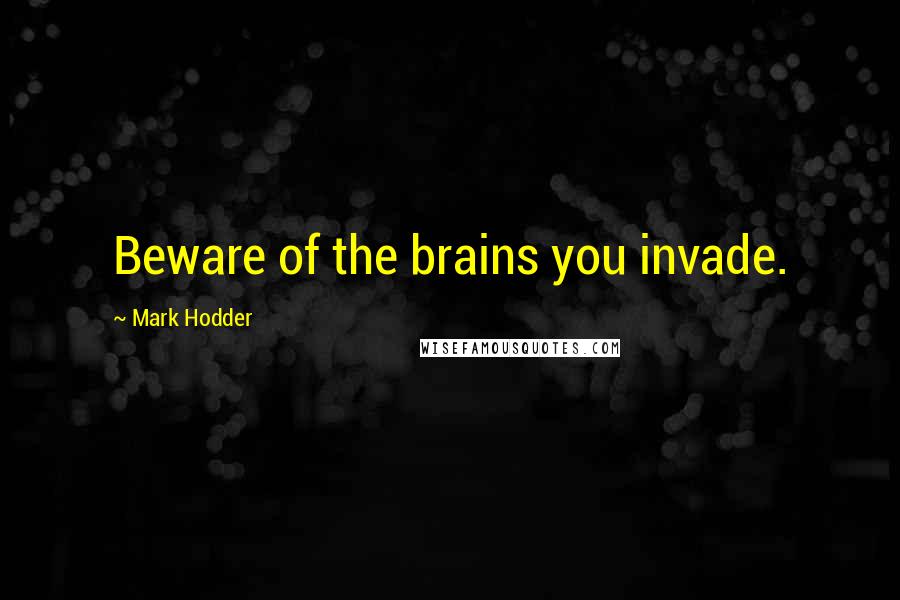 Mark Hodder Quotes: Beware of the brains you invade.