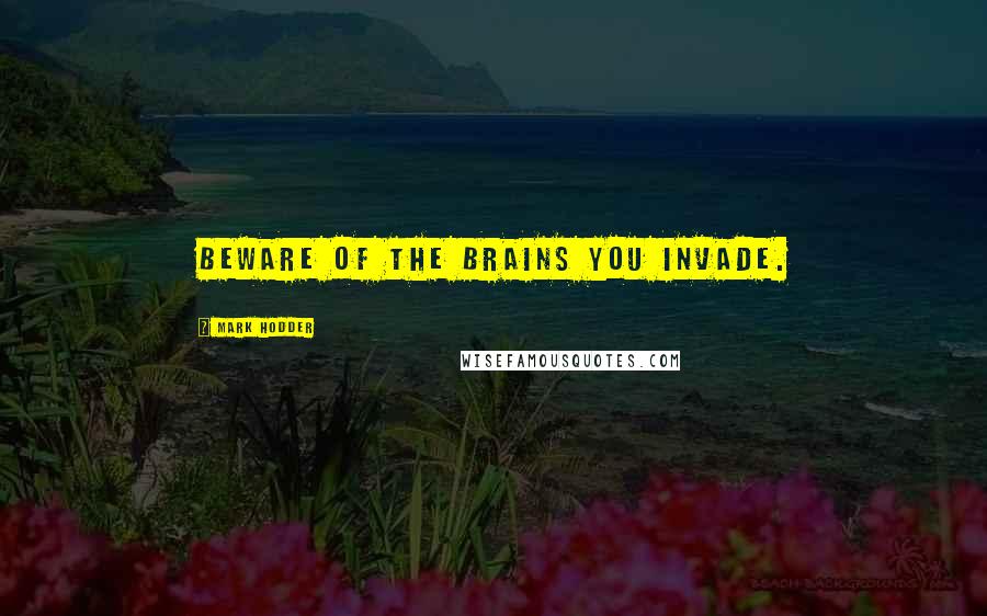 Mark Hodder Quotes: Beware of the brains you invade.