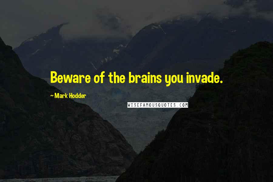 Mark Hodder Quotes: Beware of the brains you invade.