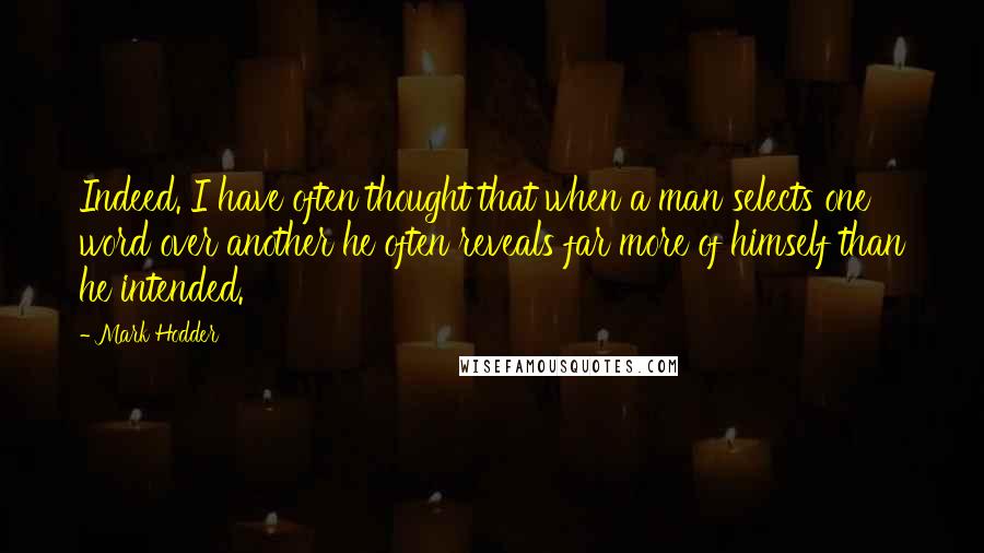 Mark Hodder Quotes: Indeed. I have often thought that when a man selects one word over another he often reveals far more of himself than he intended.