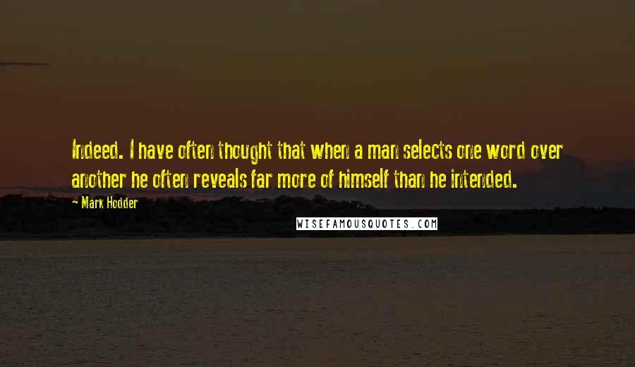 Mark Hodder Quotes: Indeed. I have often thought that when a man selects one word over another he often reveals far more of himself than he intended.