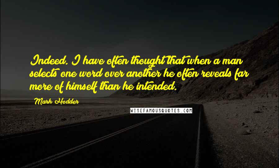 Mark Hodder Quotes: Indeed. I have often thought that when a man selects one word over another he often reveals far more of himself than he intended.