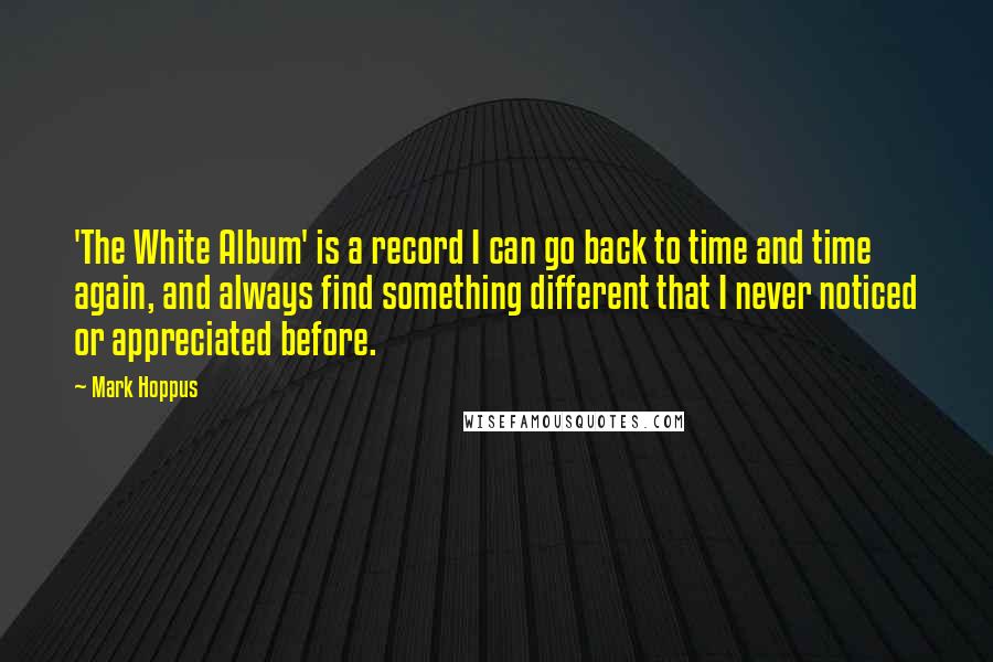 Mark Hoppus Quotes: 'The White Album' is a record I can go back to time and time again, and always find something different that I never noticed or appreciated before.