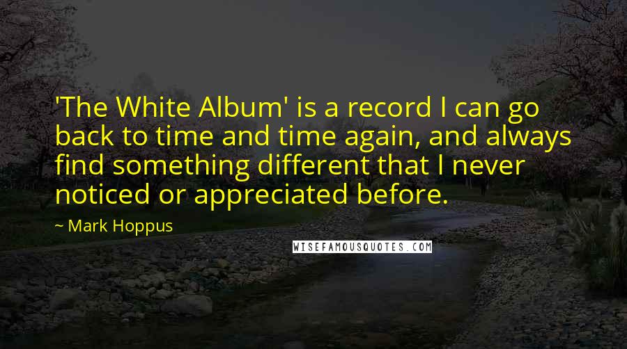 Mark Hoppus Quotes: 'The White Album' is a record I can go back to time and time again, and always find something different that I never noticed or appreciated before.