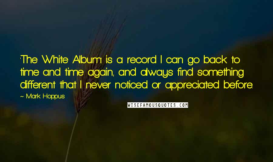 Mark Hoppus Quotes: 'The White Album' is a record I can go back to time and time again, and always find something different that I never noticed or appreciated before.