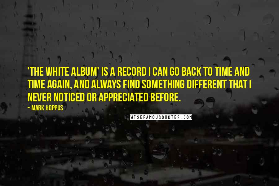 Mark Hoppus Quotes: 'The White Album' is a record I can go back to time and time again, and always find something different that I never noticed or appreciated before.