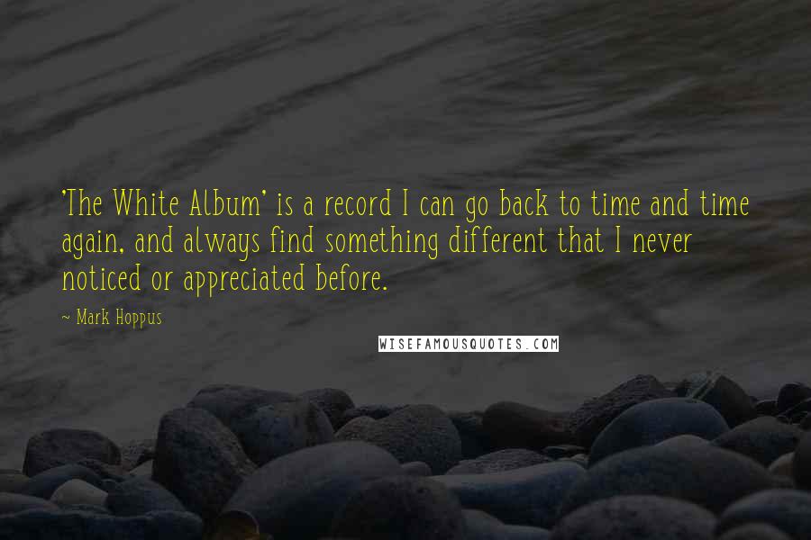 Mark Hoppus Quotes: 'The White Album' is a record I can go back to time and time again, and always find something different that I never noticed or appreciated before.