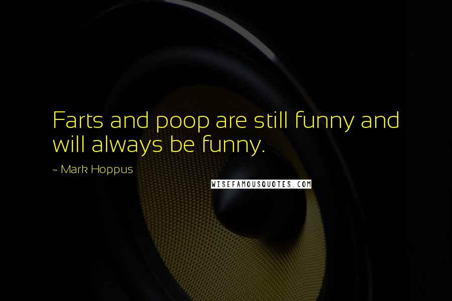 Mark Hoppus Quotes: Farts and poop are still funny and will always be funny.