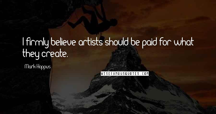 Mark Hoppus Quotes: I firmly believe artists should be paid for what they create.