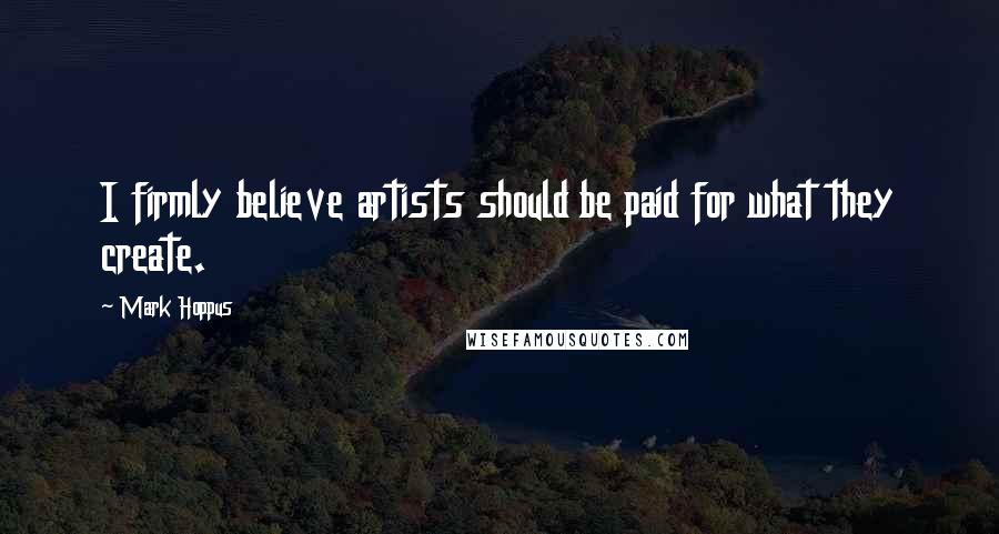 Mark Hoppus Quotes: I firmly believe artists should be paid for what they create.
