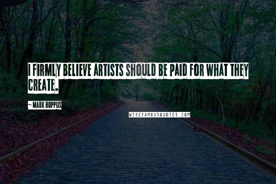 Mark Hoppus Quotes: I firmly believe artists should be paid for what they create.