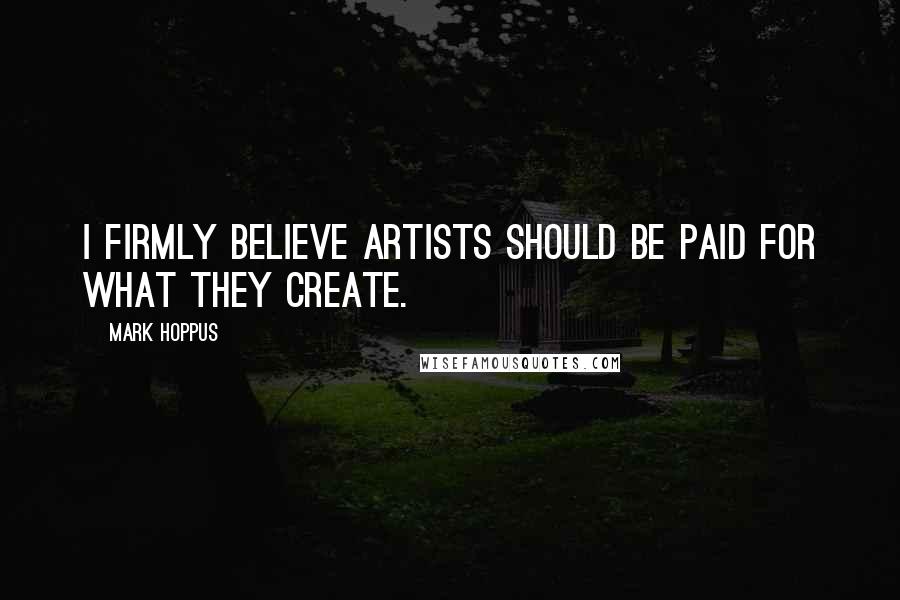 Mark Hoppus Quotes: I firmly believe artists should be paid for what they create.