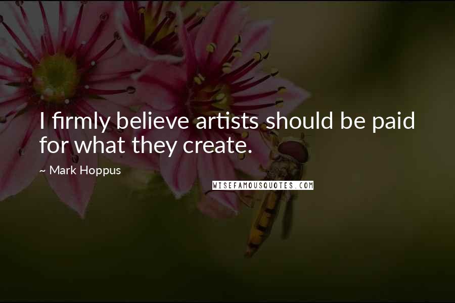 Mark Hoppus Quotes: I firmly believe artists should be paid for what they create.