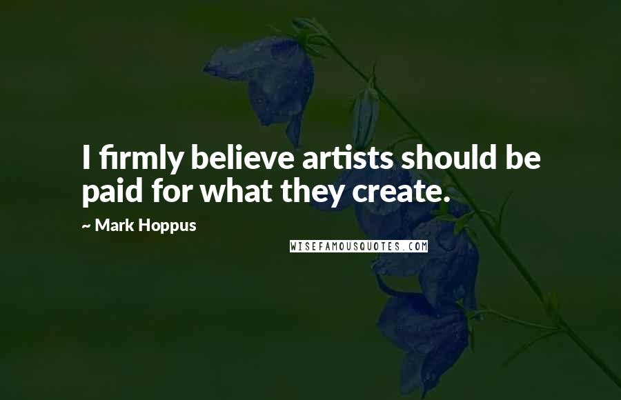 Mark Hoppus Quotes: I firmly believe artists should be paid for what they create.