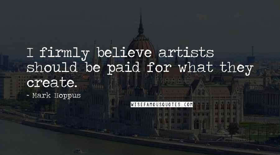 Mark Hoppus Quotes: I firmly believe artists should be paid for what they create.