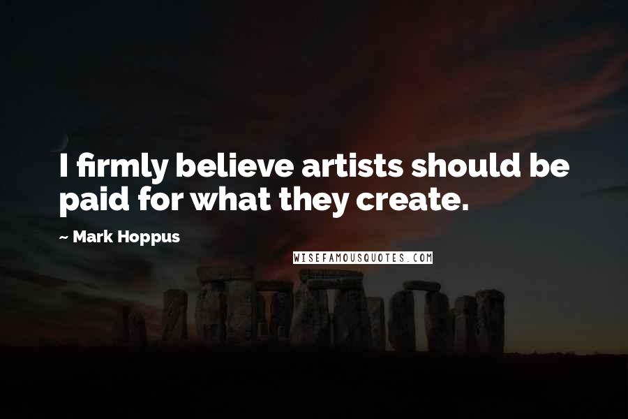 Mark Hoppus Quotes: I firmly believe artists should be paid for what they create.