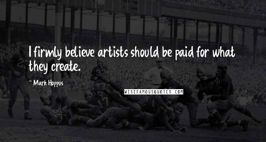 Mark Hoppus Quotes: I firmly believe artists should be paid for what they create.