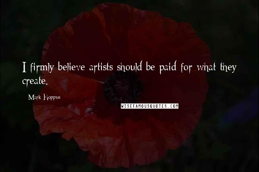 Mark Hoppus Quotes: I firmly believe artists should be paid for what they create.