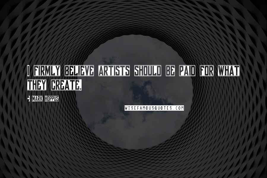 Mark Hoppus Quotes: I firmly believe artists should be paid for what they create.