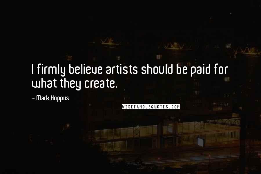 Mark Hoppus Quotes: I firmly believe artists should be paid for what they create.