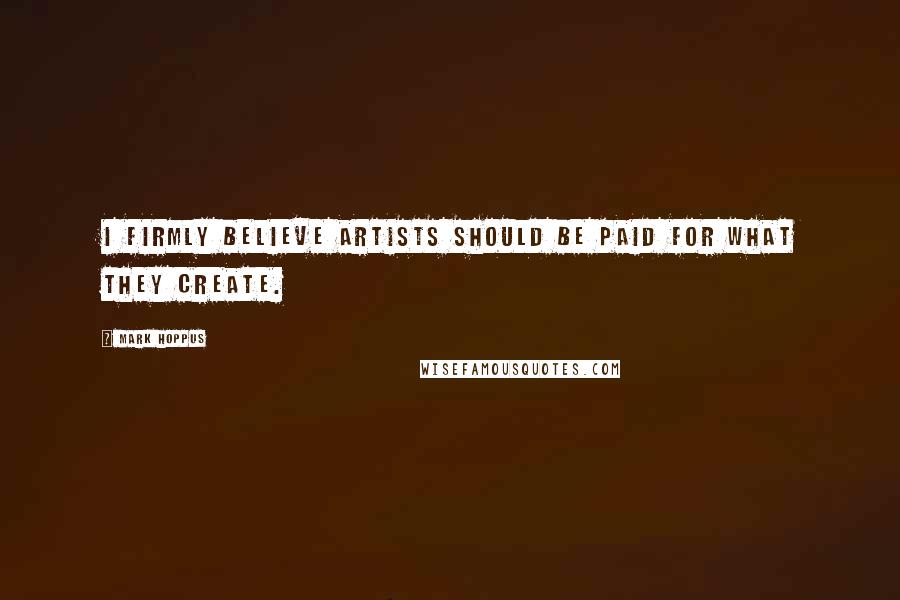 Mark Hoppus Quotes: I firmly believe artists should be paid for what they create.