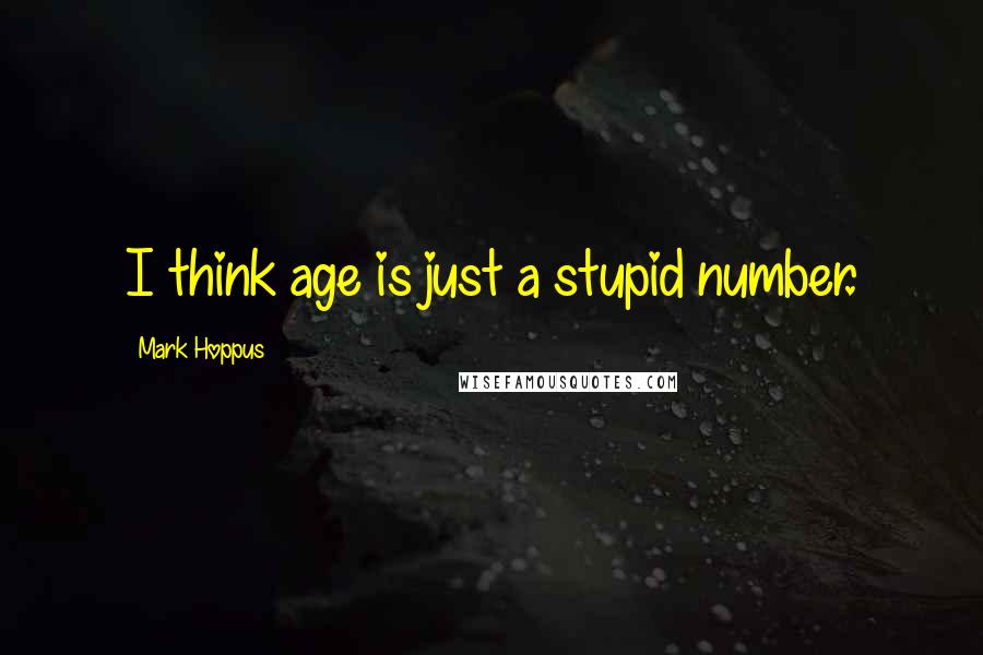 Mark Hoppus Quotes: I think age is just a stupid number.