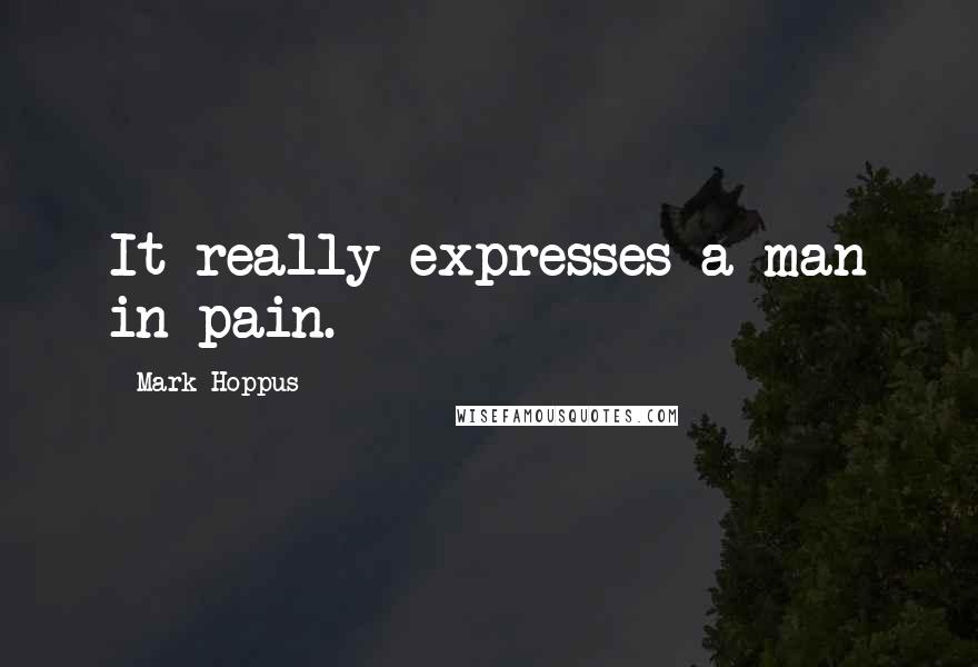 Mark Hoppus Quotes: It really expresses a man in pain.