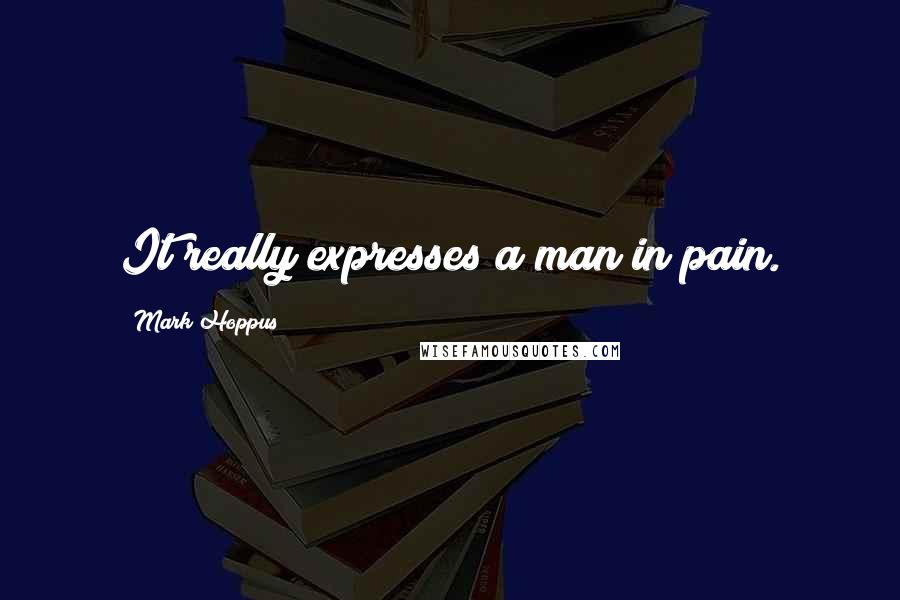 Mark Hoppus Quotes: It really expresses a man in pain.