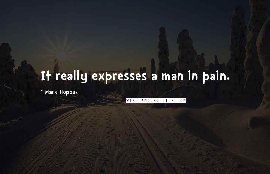 Mark Hoppus Quotes: It really expresses a man in pain.