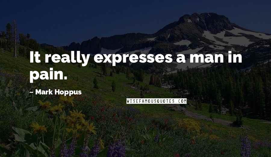 Mark Hoppus Quotes: It really expresses a man in pain.