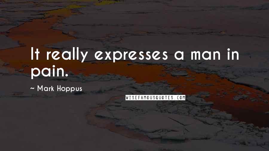 Mark Hoppus Quotes: It really expresses a man in pain.