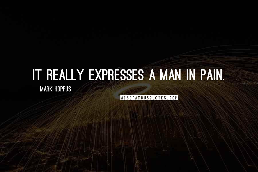 Mark Hoppus Quotes: It really expresses a man in pain.