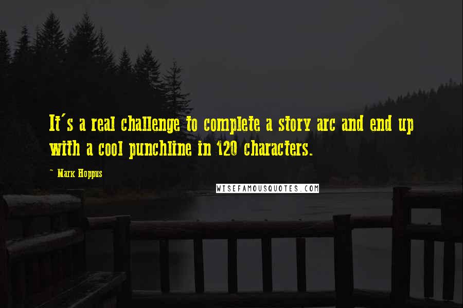 Mark Hoppus Quotes: It's a real challenge to complete a story arc and end up with a cool punchline in 120 characters.