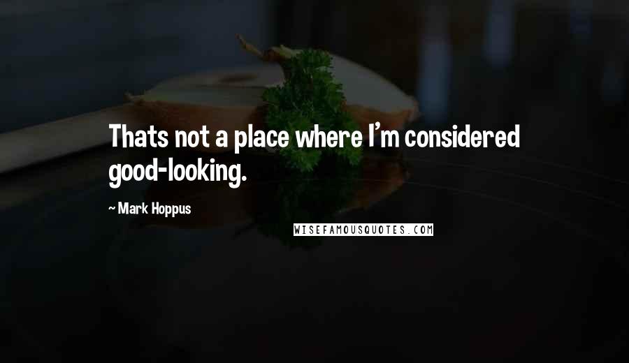 Mark Hoppus Quotes: Thats not a place where I'm considered good-looking.