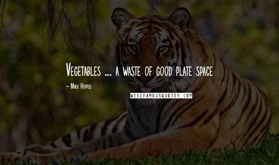 Mark Hoppus Quotes: Vegetables ... a waste of good plate space