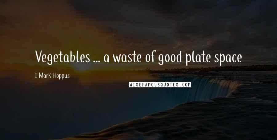 Mark Hoppus Quotes: Vegetables ... a waste of good plate space