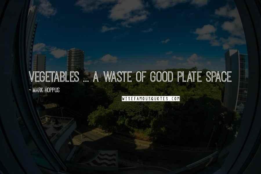 Mark Hoppus Quotes: Vegetables ... a waste of good plate space