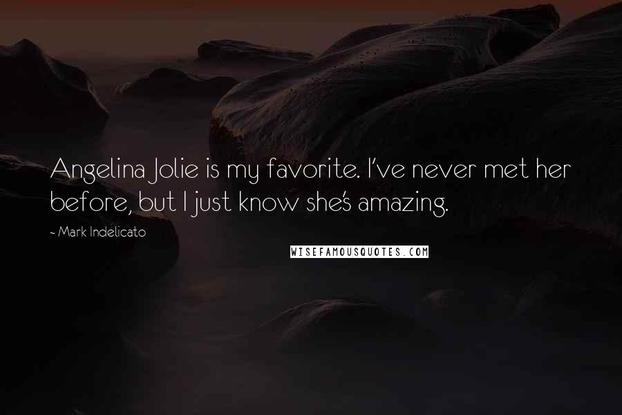 Mark Indelicato Quotes: Angelina Jolie is my favorite. I've never met her before, but I just know she's amazing.