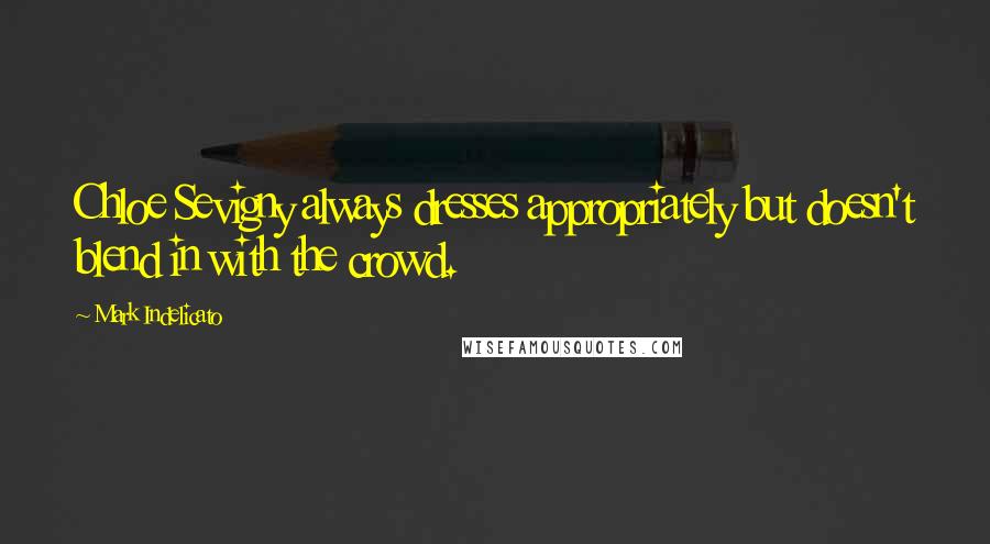 Mark Indelicato Quotes: Chloe Sevigny always dresses appropriately but doesn't blend in with the crowd.