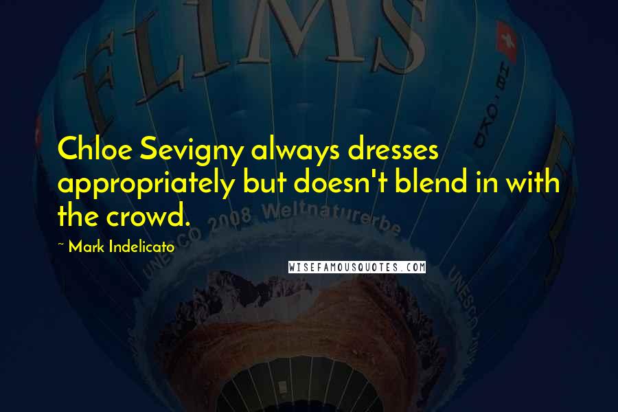 Mark Indelicato Quotes: Chloe Sevigny always dresses appropriately but doesn't blend in with the crowd.