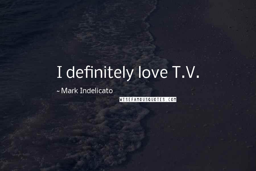 Mark Indelicato Quotes: I definitely love T.V.