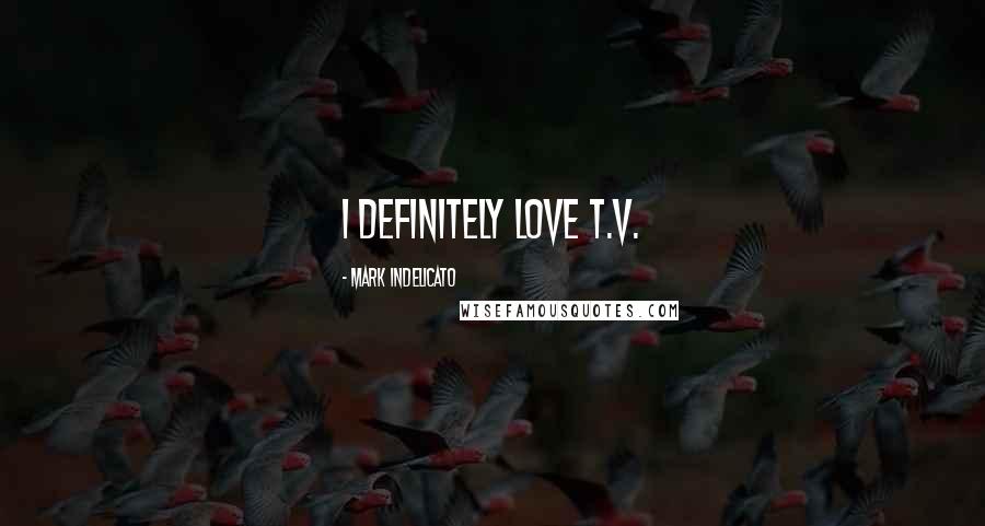 Mark Indelicato Quotes: I definitely love T.V.