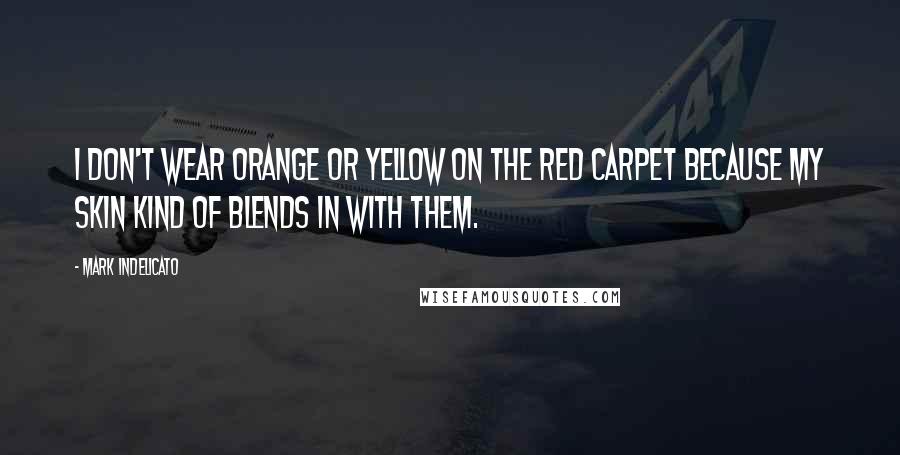 Mark Indelicato Quotes: I don't wear orange or yellow on the red carpet because my skin kind of blends in with them.