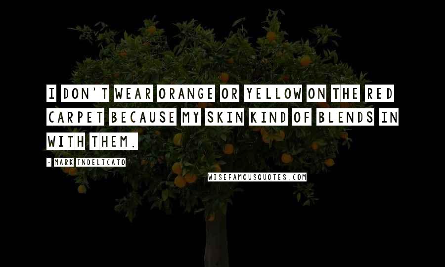 Mark Indelicato Quotes: I don't wear orange or yellow on the red carpet because my skin kind of blends in with them.