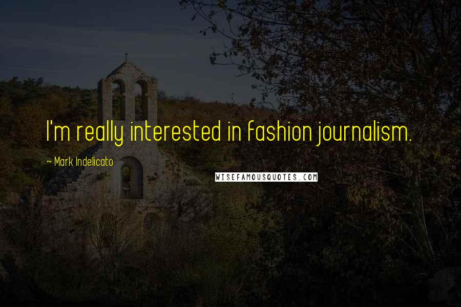 Mark Indelicato Quotes: I'm really interested in fashion journalism.