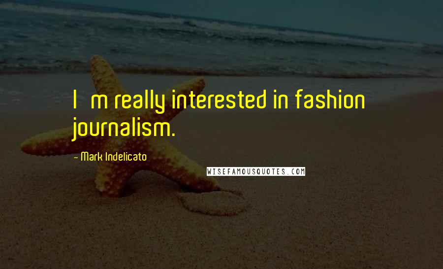 Mark Indelicato Quotes: I'm really interested in fashion journalism.