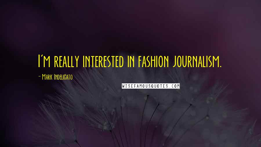 Mark Indelicato Quotes: I'm really interested in fashion journalism.