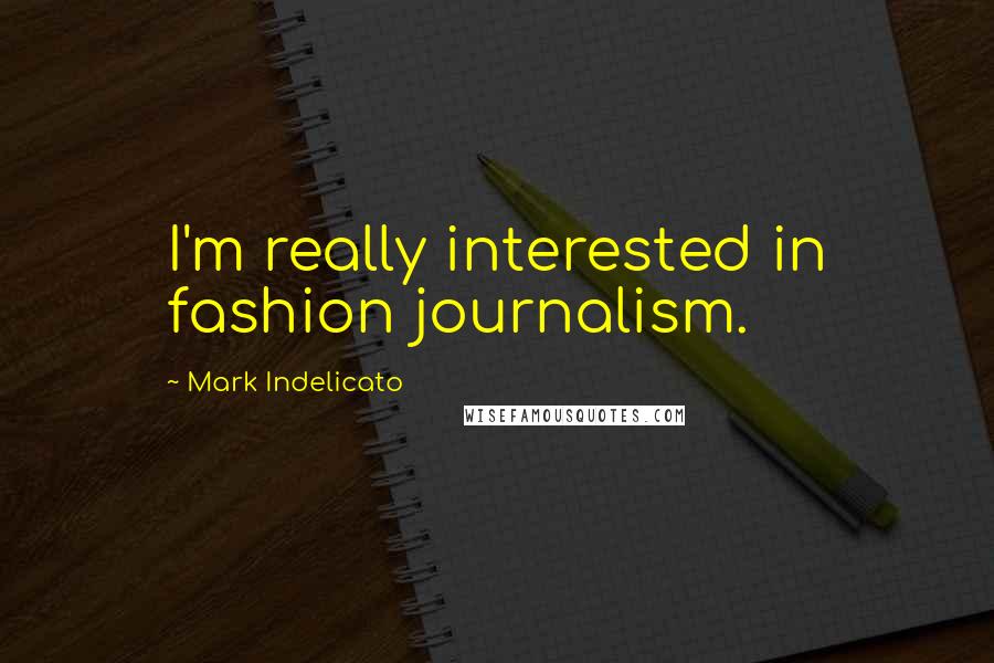 Mark Indelicato Quotes: I'm really interested in fashion journalism.