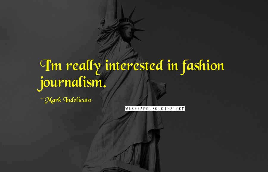 Mark Indelicato Quotes: I'm really interested in fashion journalism.