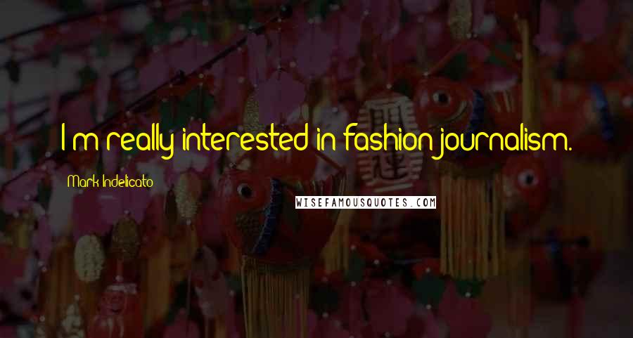 Mark Indelicato Quotes: I'm really interested in fashion journalism.
